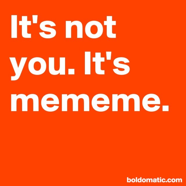BoldomaticPost_It-s-not-you-It-s-mememe